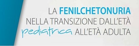 LA FENILCHETONURIA NELLA TRANSIZIONE DALL’ETÀ PEDIATRICA ALL’ETÀ ADULTA